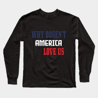 WHY DOSEN'T AMERICA LOVE US Long Sleeve T-Shirt